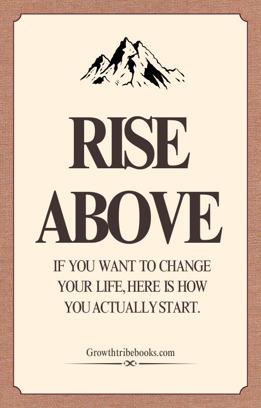 Rise Above. If you want to change your life, here is how you actually start (eBook)